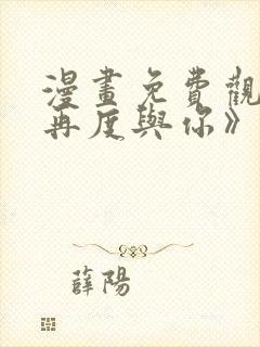 漫画免费观看《再度与你》