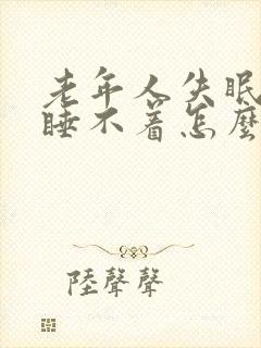 老年人失眠多梦睡不着怎么治疗