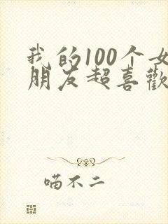 我的100个女朋友超喜欢我