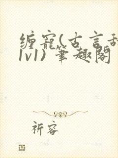 缠宠(古言甜宠1v1) 笔趣阁