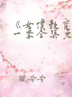 《女仆教育》第一季全集免费观看