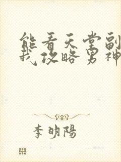 能看天堂副本看我攻略男神漫画的软件