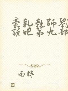 豪乳教师刘艳小说吧第九部