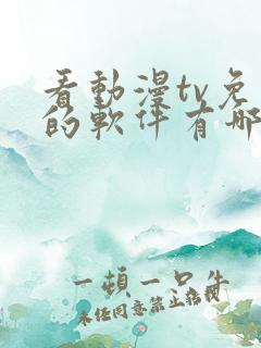 看动漫tv免费的软件有哪些