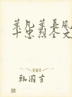 叶凡叶长风一门十忠烈全文