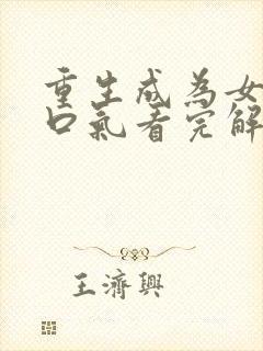 重生成为女配一口气看完解说漫画