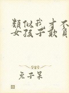 类似我才不会被女孩子欺负呢小说