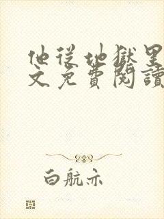 他从地狱里来全文免费阅读