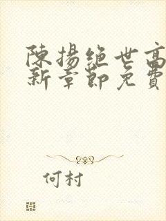 陈扬绝世高手最新章节免费阅读 顶点小说