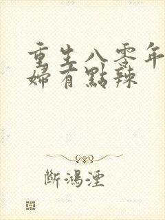 重生八零年代媳妇有点辣