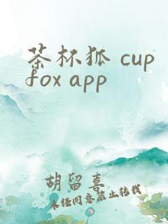 茶杯狐 cupfox app