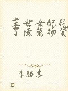 末世女配我家囤了亿万物资免费阅读