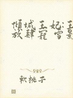 倾城王妃:王爷放肆宠 雪影