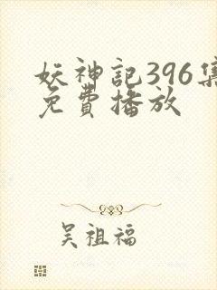 妖神记396集免费播放