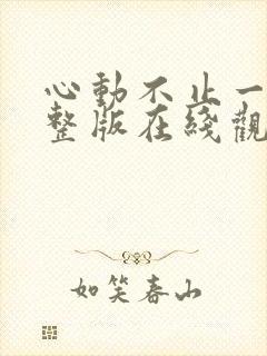 心动不止一刻完整版在线观看短剧