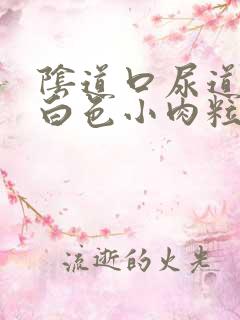 阴道口尿道口长白色小肉粒