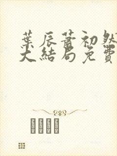 叶辰萧初然完结大结局免费阅读