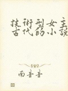 技术型女主穿越古代的小说