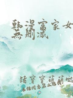 韩漫富家女姐姐无删减