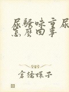 尿骚味重尿黄是怎么回事