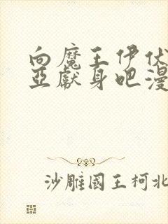 向魔王伊伏洛基亚献身吧漫画完整版在线观看