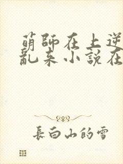 萌师在上逆徒别乱来小说在哪看