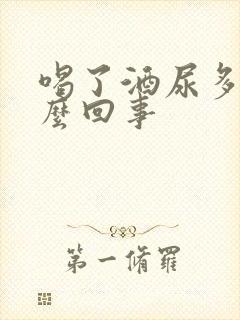 喝了酒尿多是怎么回事