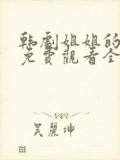 韩剧姐姐的闺蜜免费观看全集