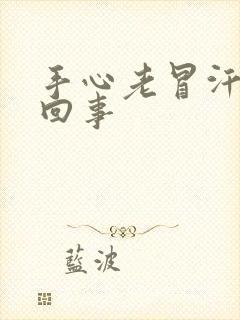 手心老冒汗怎么回事