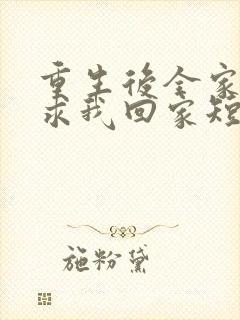 重生后全家人跪求我回家短剧全集