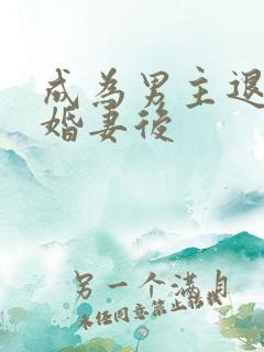 成为男主退婚未婚妻后