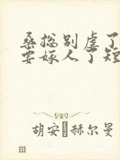 桑总别虐了夫人要嫁人了短剧免费观看