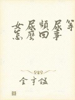 女尿频尿等待是怎么回事