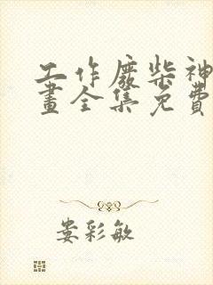 工作废柴神君漫画全集免费阅读