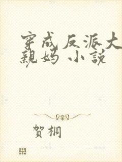 穿成反派大佬的亲妈 小说