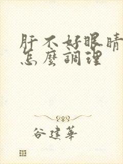 肝不好眼睛黄了怎么调理