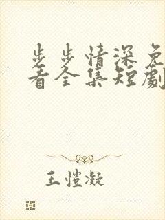 步步情深免费观看全集短剧