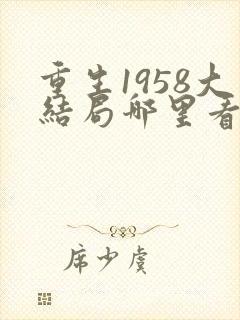 重生1958大结局哪里看