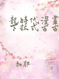 龙时代漫画免费下拉式古古漫画网