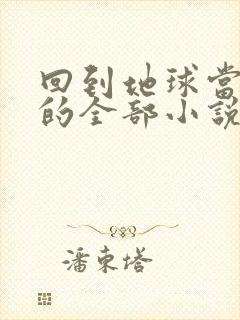 回到地球当神棍的全部小说