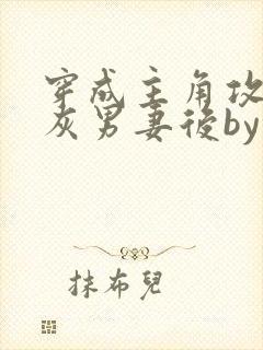 穿成主角攻的炮灰男妻后by