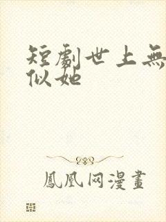 短剧世上无人再似她