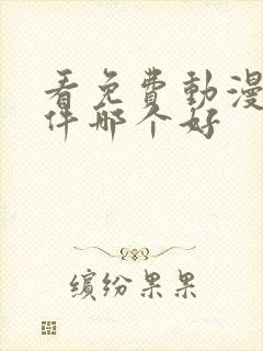 看免费动漫的软件哪个好