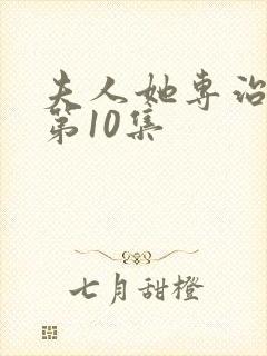 夫人她专治不服第10集