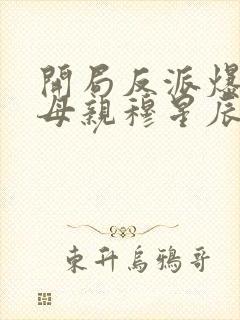 开局反派爆主角母亲穆星辰东方