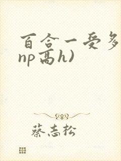 百合一受多攻(np高h)