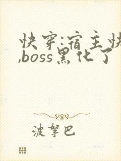 快穿:宿主快跑,boss黑化了
