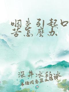 咽炎引起口干口苦怎么办