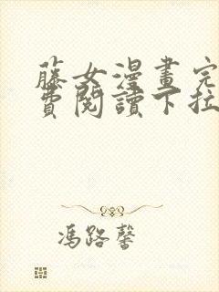 藤女漫画完整免费阅读下拉式六漫画