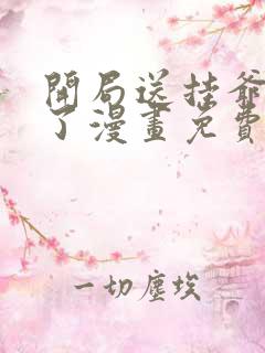 开局送挂爷无敌了漫画免费阅读